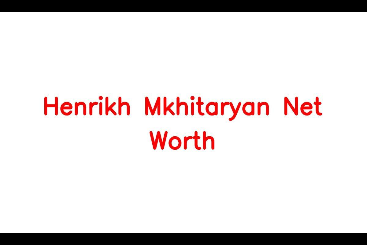 Henrikh Mkhitaryan - Facts, Bio, Career, Net Worth