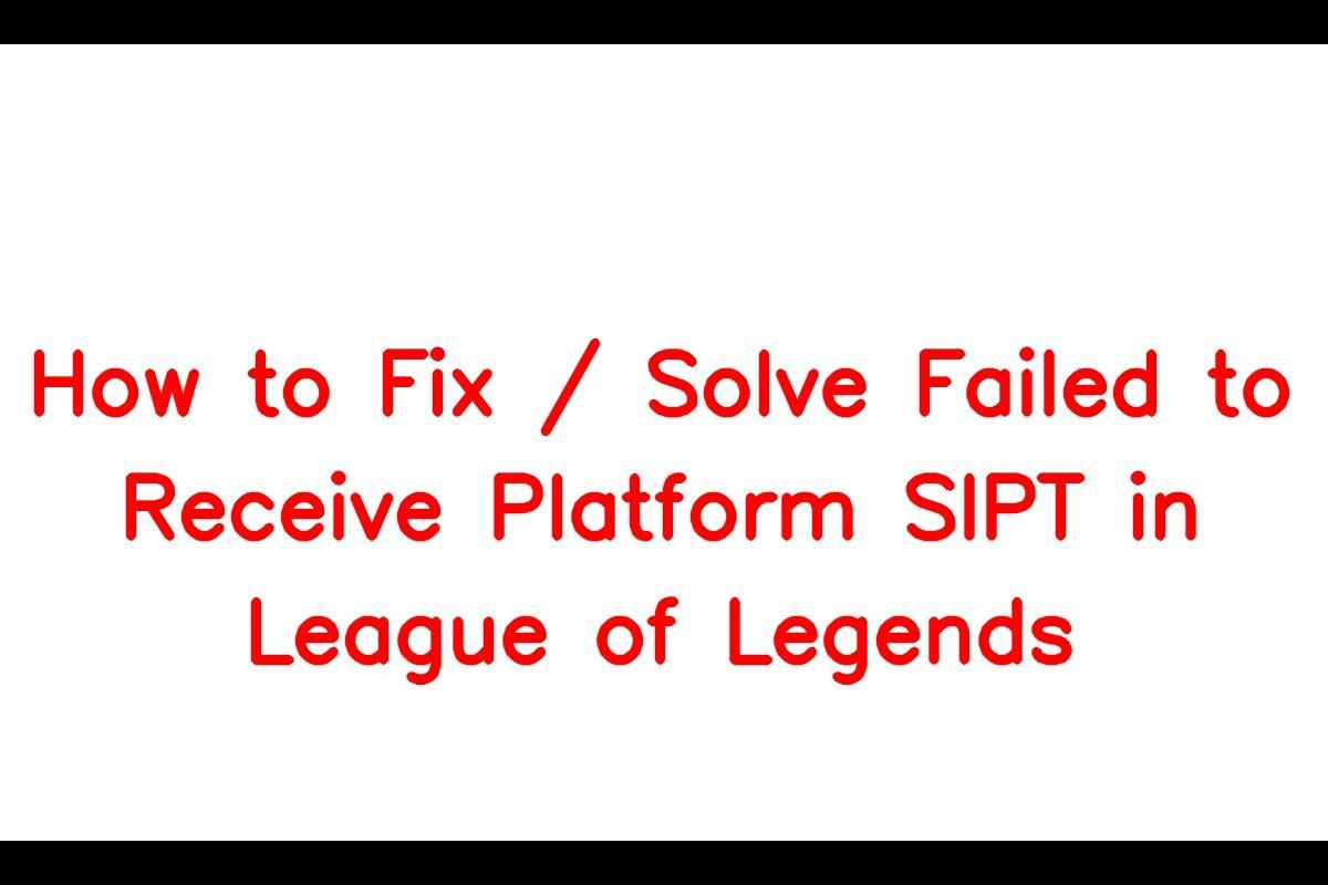 How To Fix League of Legends Failed To Receive Platform SIPT Error