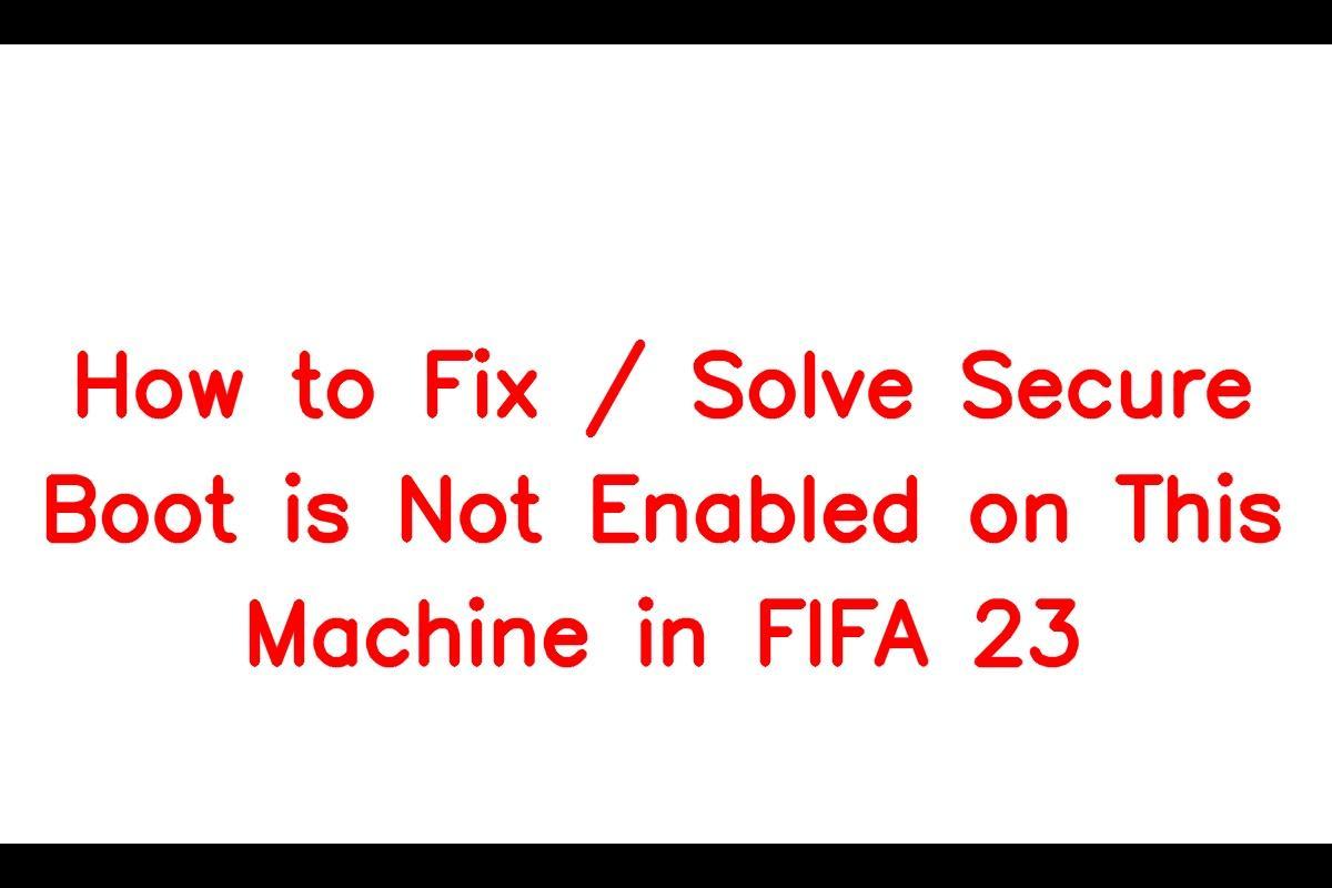 How to fix Secure Boot is not enabled on this machine error in FIFA 23