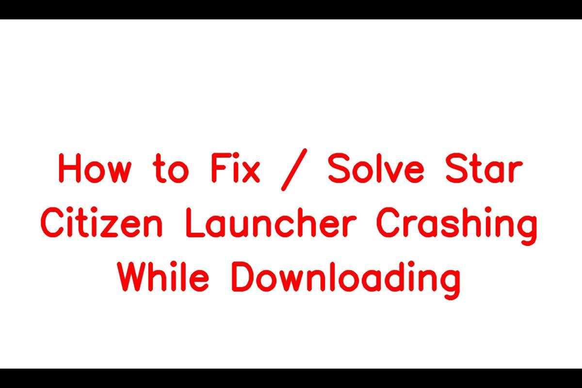 How to Fix / Solve Star Citizen Launcher Crashing While Downloading -  SarkariResult
