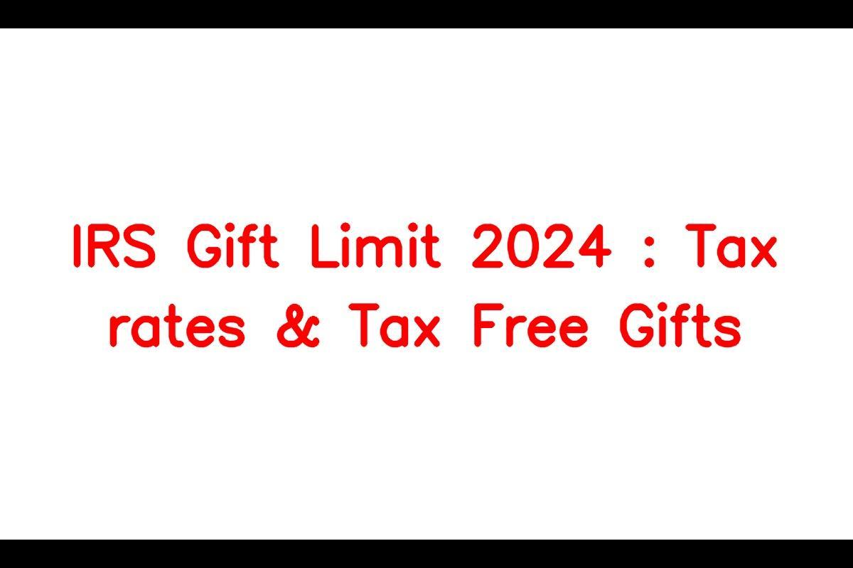 IRS Gift Limit 2024 Rules for Spouses, Minors, Tax Rates, and TaxFree