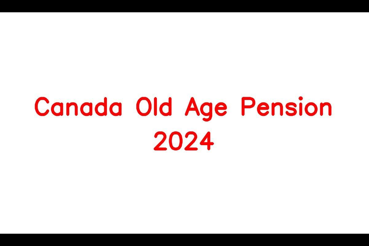 Canada Old Age Pension 2024, OAS Eligibility Criteria, Benefits