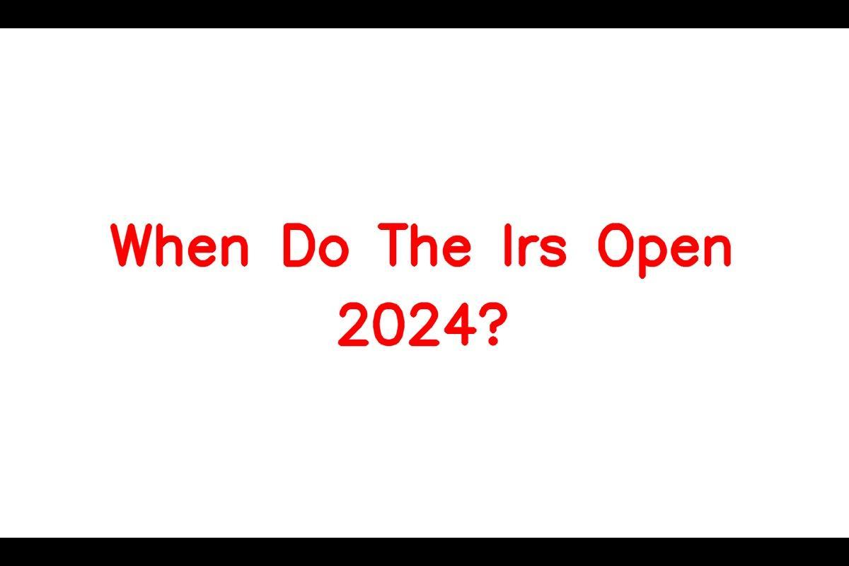 When Do The Irs Open 2024? EFile Start Date, Deadline, How To File