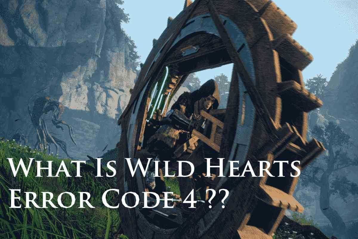 What Is Wild Hearts Error Code 4? Cause Of Wild Hearts Error Code 4, How To Fix Wild Hearts Error Code 4?