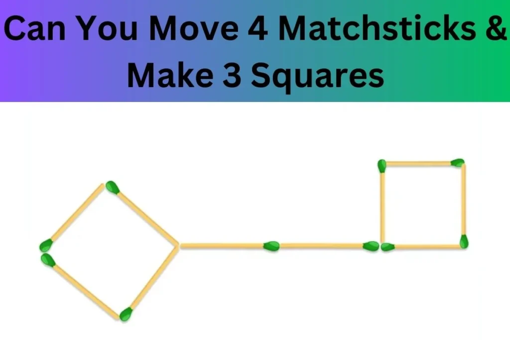 Brain Teaser Challenge: Can You Make 3 Squares By Moving 4 Matchsticks?