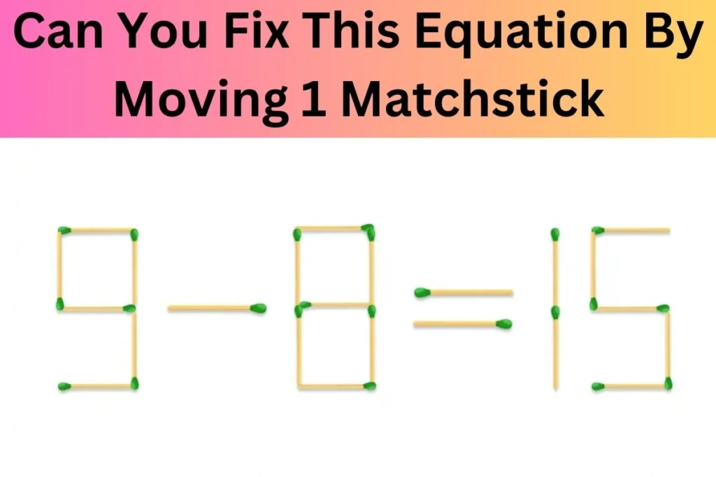 Matchstick Challenge: Can You Solve The Equation By Moving 1 Matchstick?