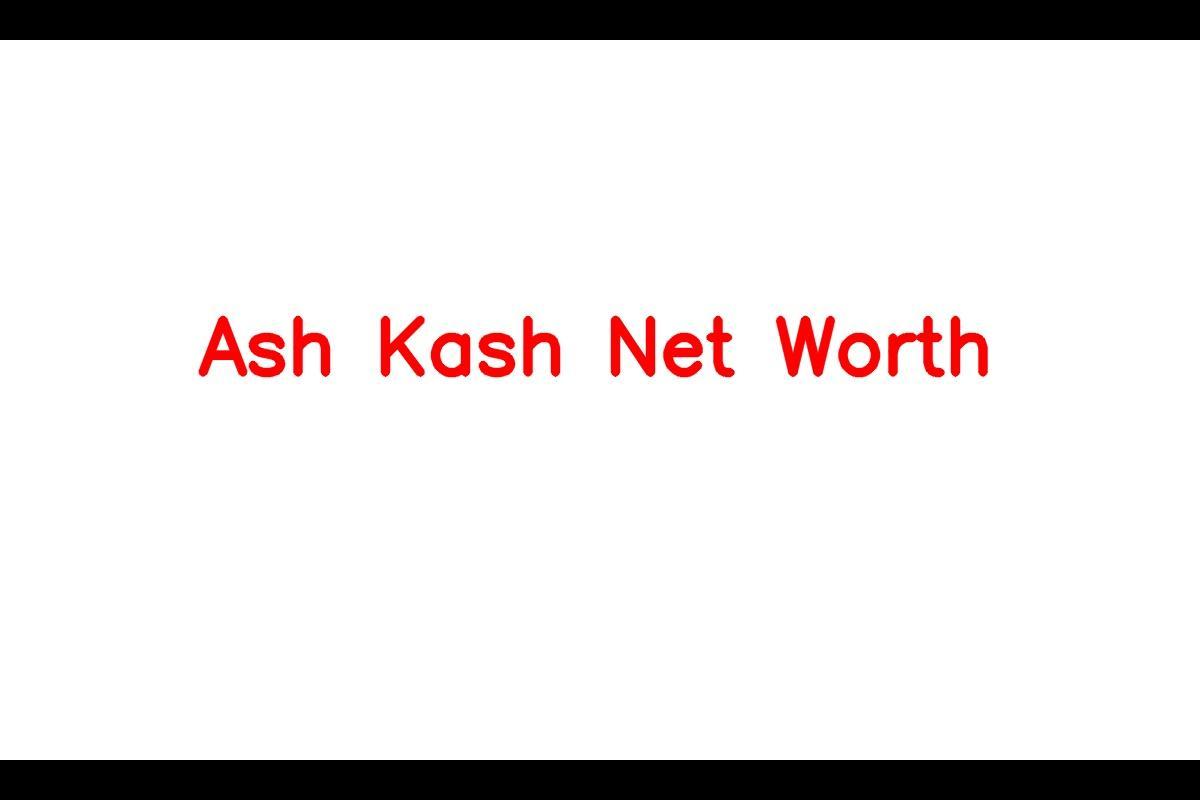 Ash Kash Net Worth 2023