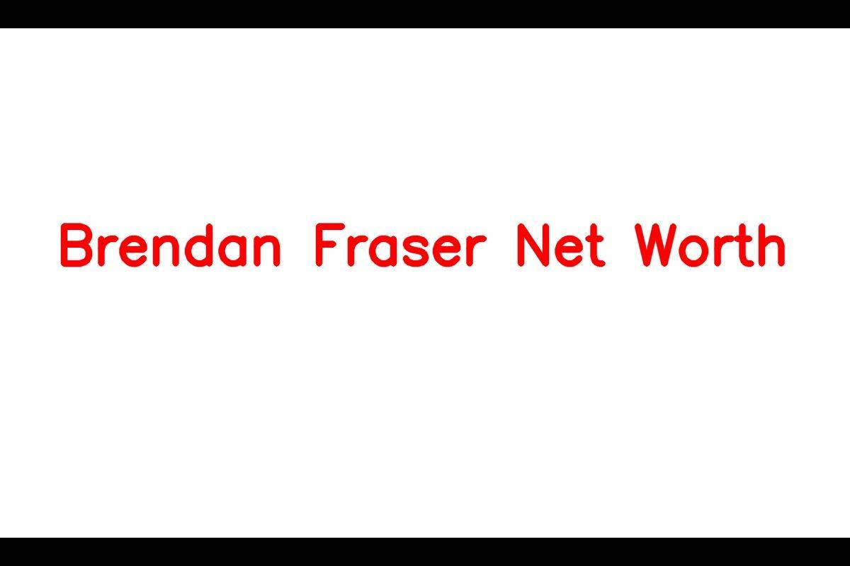 Brendan Fraser: A Look Into His Successful Career and Net Worth in 2023