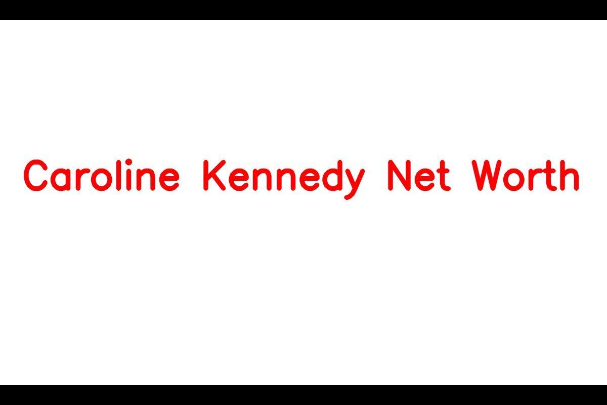 Caroline Kennedy's Impressive Net Worth and Political Career