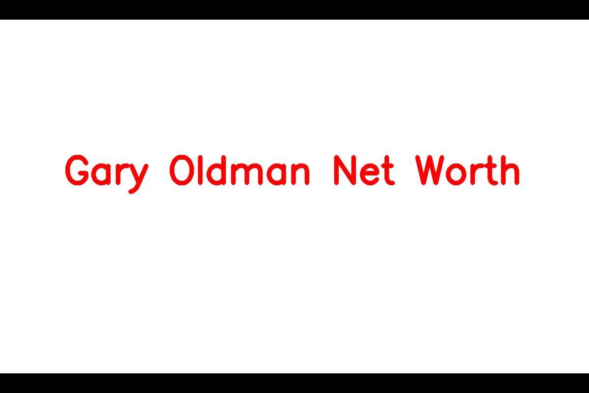 Gary Oldman's Impressive Net Worth