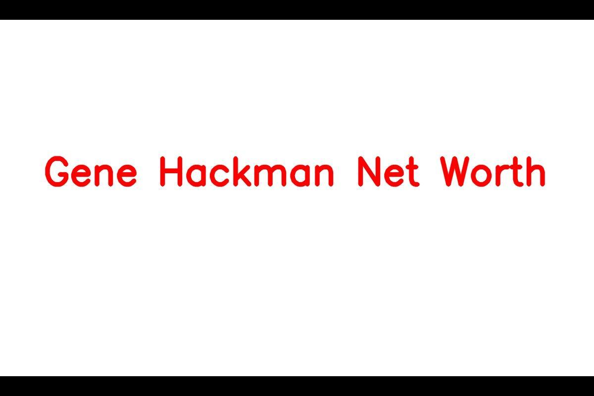 Gene Hackman: An Iconic Actor with a Remarkable Net Worth