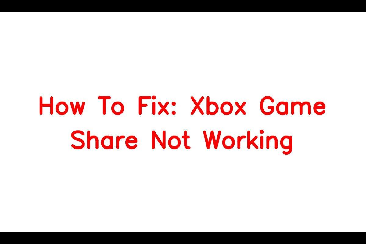 Fixing Xbox Game Share Issues: Troubleshooting Guide