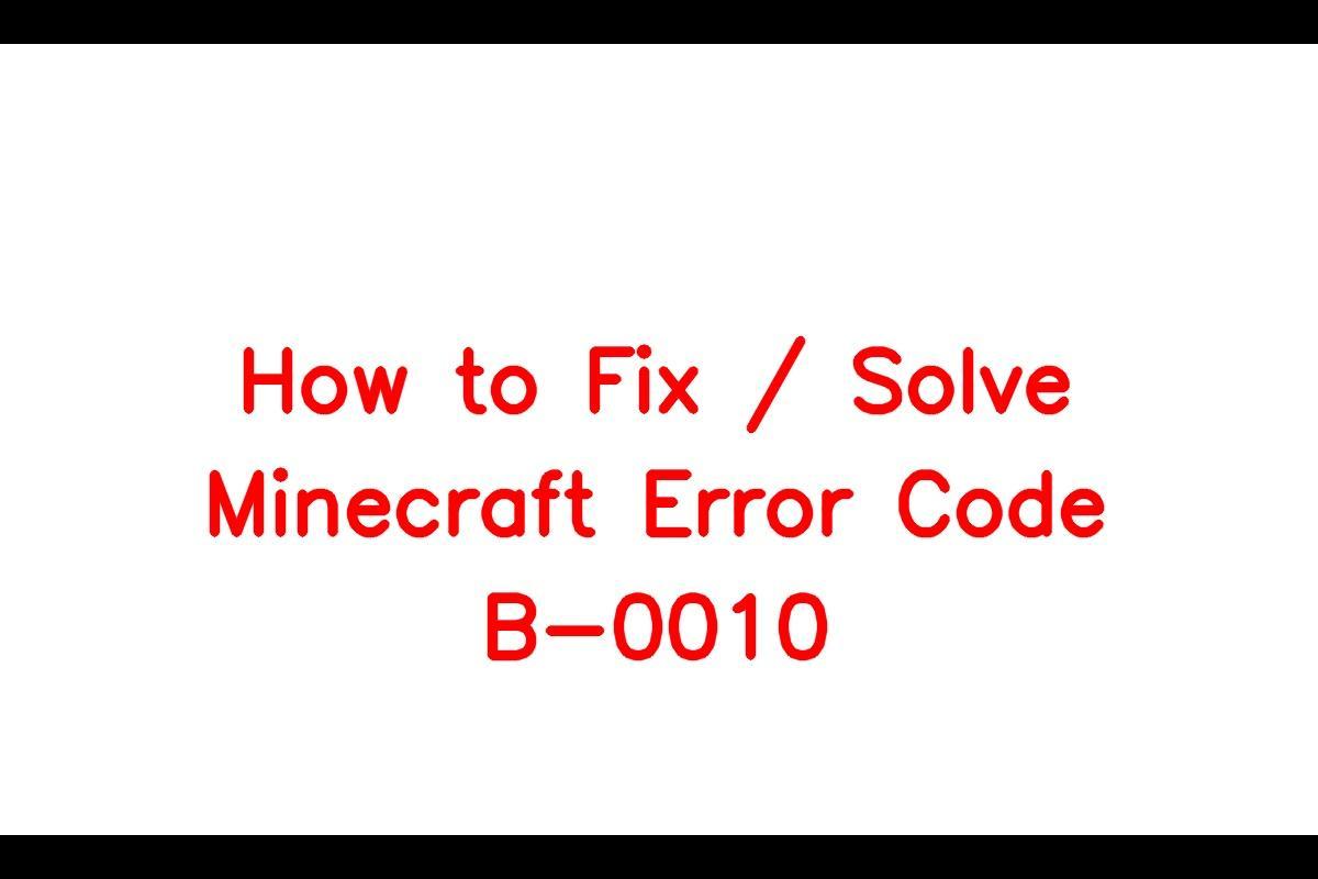 How To Resolve Minecraft Error Code B-0010