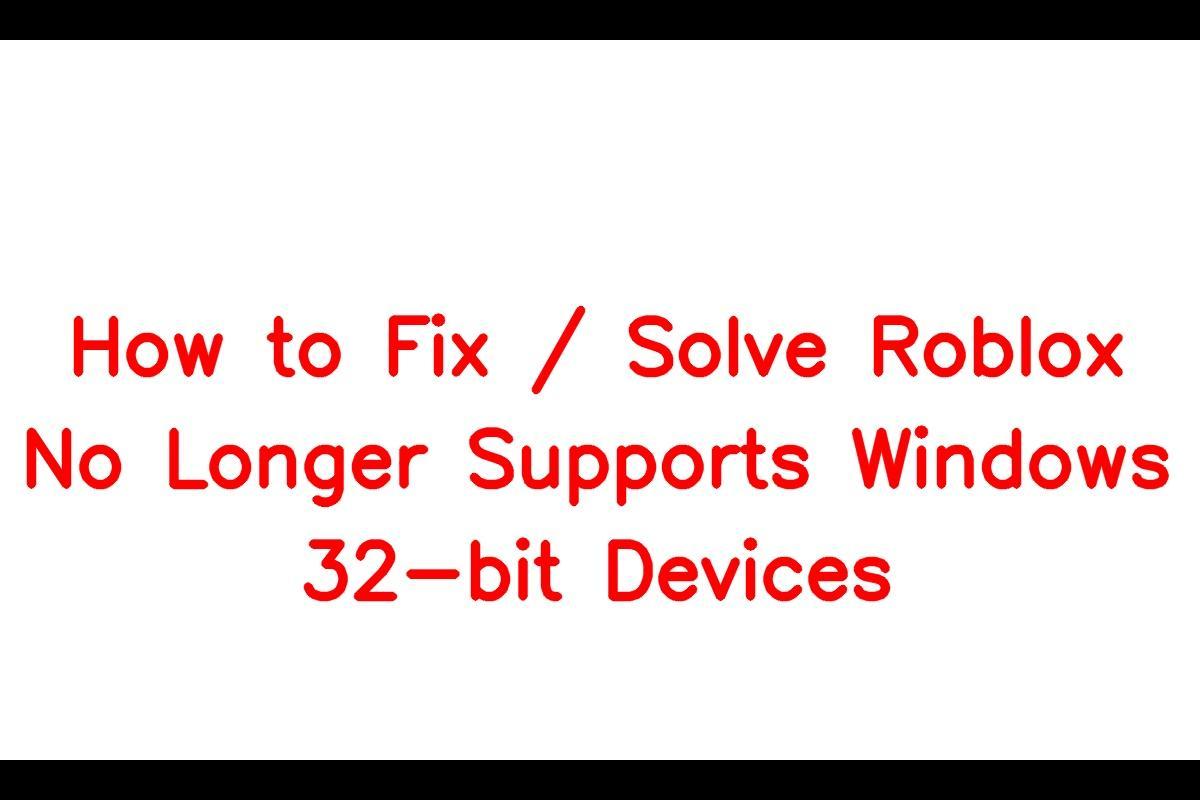 How to Resolve the Compatibility Issue between Roblox and 32-bit Windows Devices