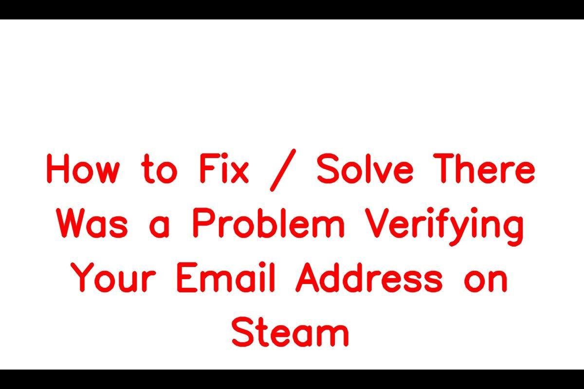 How to Resolve the 'There Was a Problem Verifying Your Email Address' Error on Steam