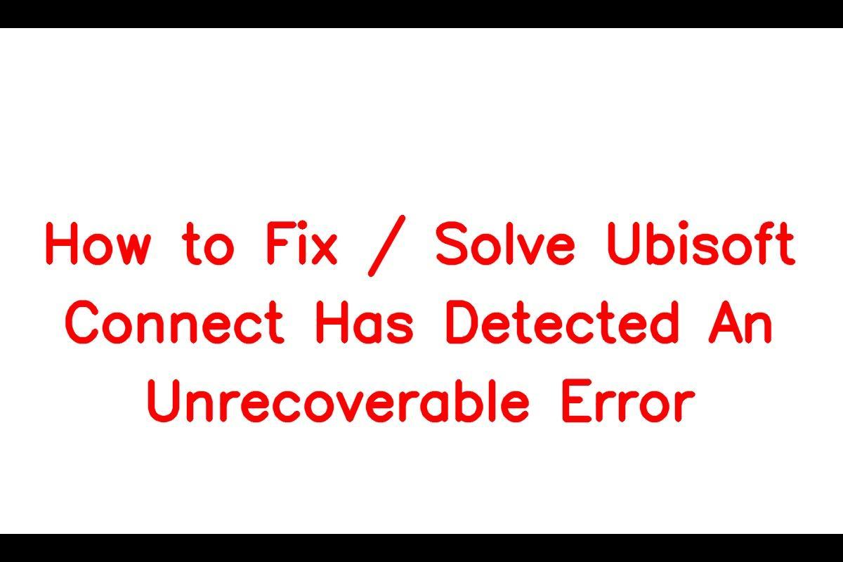 How to Resolve the Unrecoverable Error in Ubisoft Connect