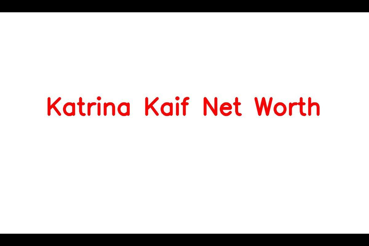 Katrina Kaif's Net Worth in 2023: Breakdown of Earnings and Assets