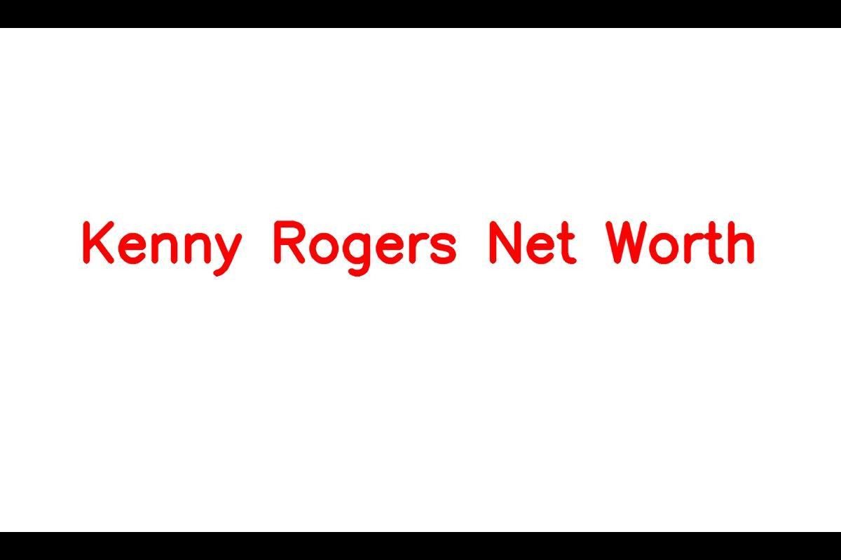 Kenny Rogers: Legendary Singer-Songwriter with an Impressive Net Worth
