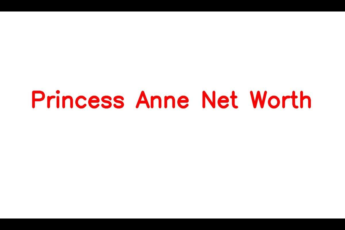 Princess Anne: A Low-Profile British Royal with a Significant Net Worth