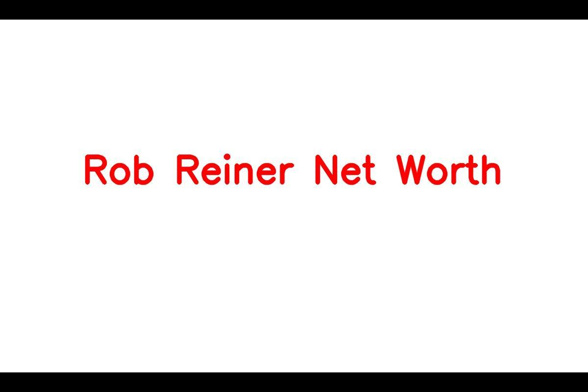 Rob Reiner: A Multi-Talented American Actor's Impressive Net Worth in 2023