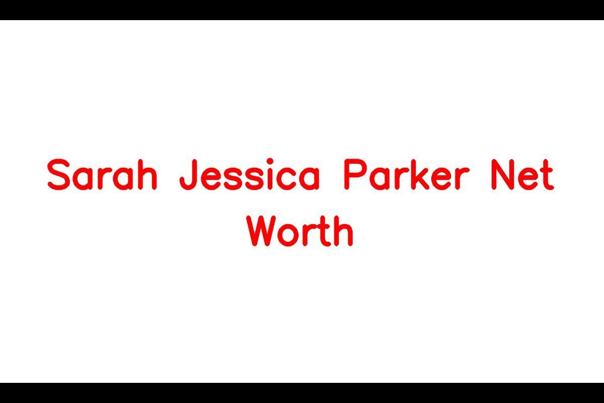 What Is Sarah Jessica Parker's Net Worth In 2022?