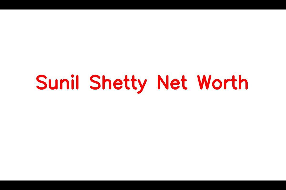 Sunil Shetty's Net Worth in 2023