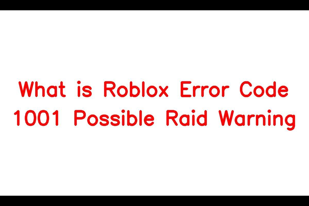 What Is Roblox Error Code 1001 Possible Raid Warning