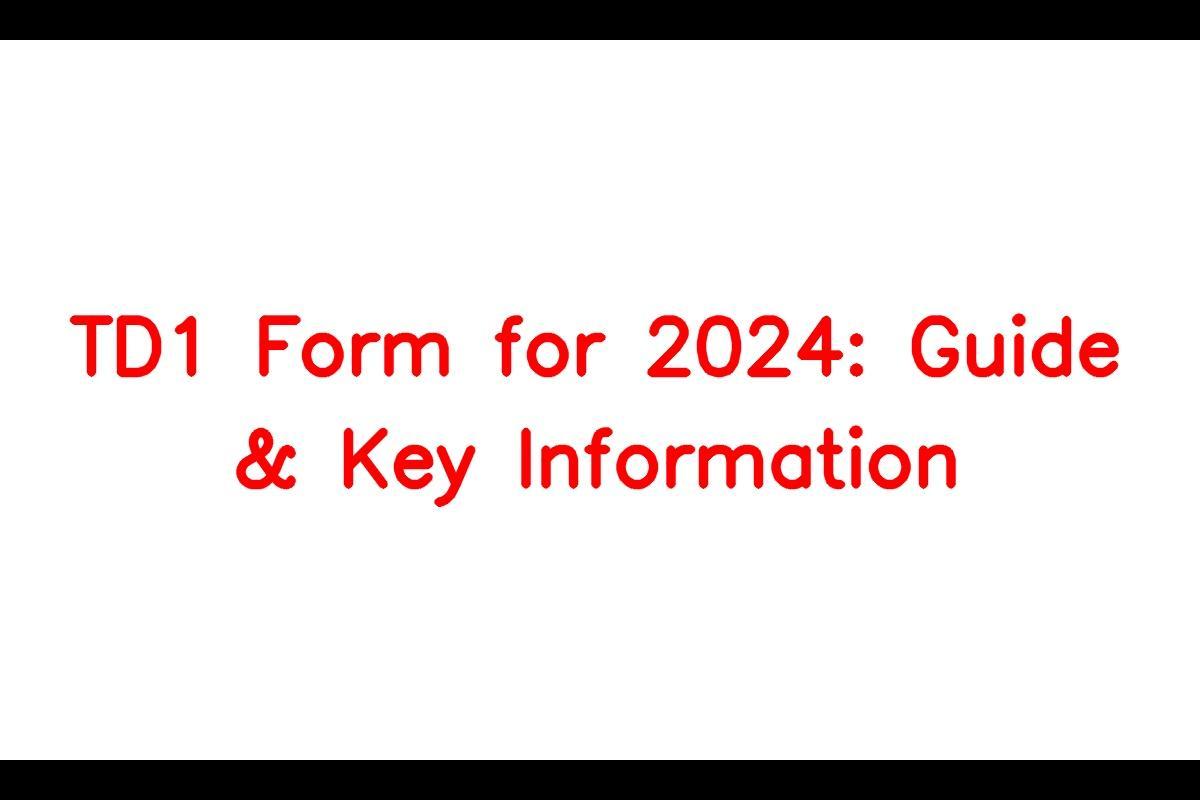 Demystifying the TD1 Form for 2024 Guide to Completing and Key