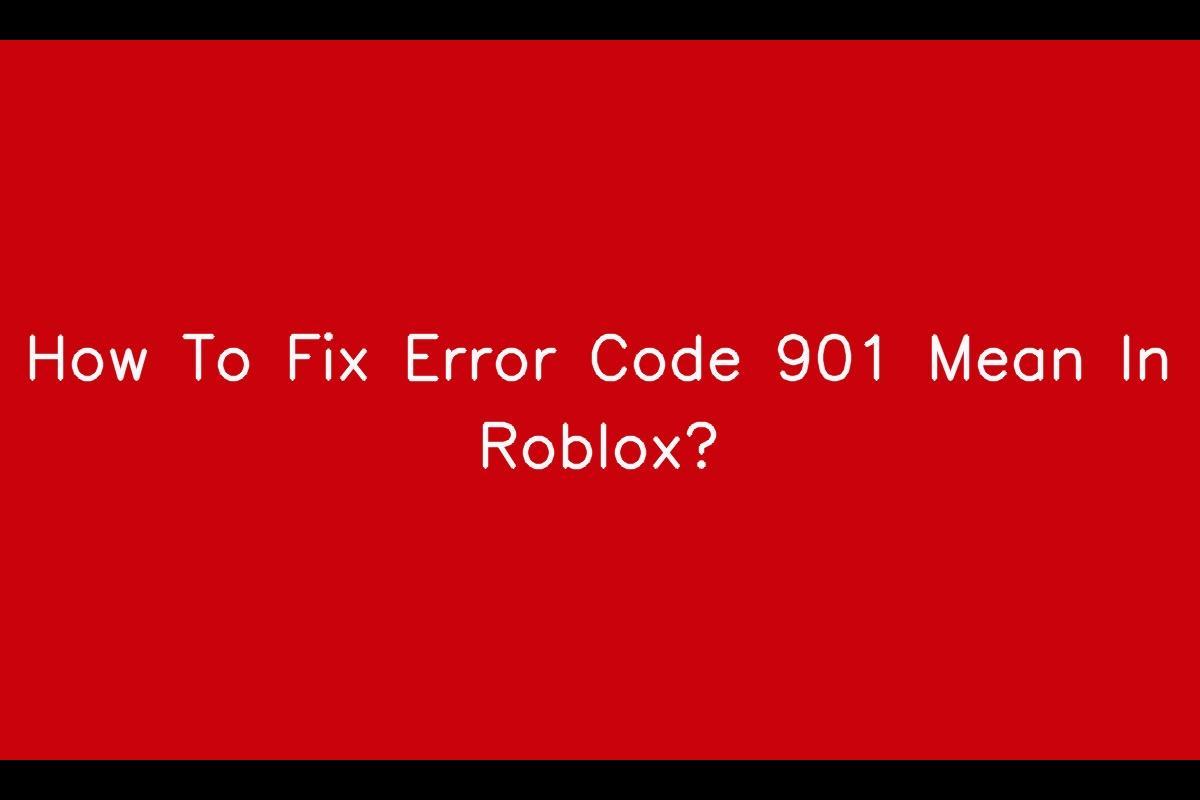 Error Code 901 in Roblox: Troubleshooting and Solutions