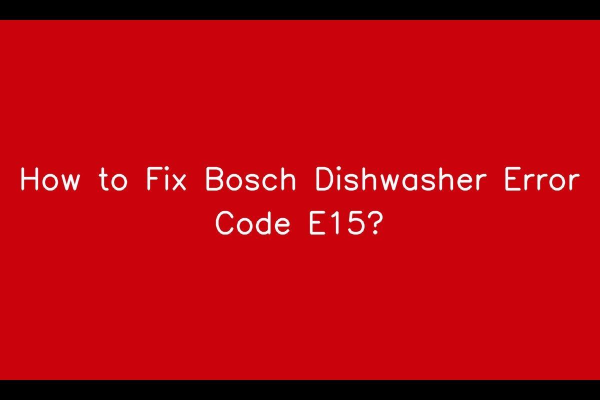 How to Resolve Bosch Dishwasher Error Code E15