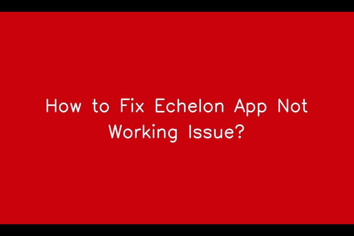How to Resolve Echelon App Not Working Issue