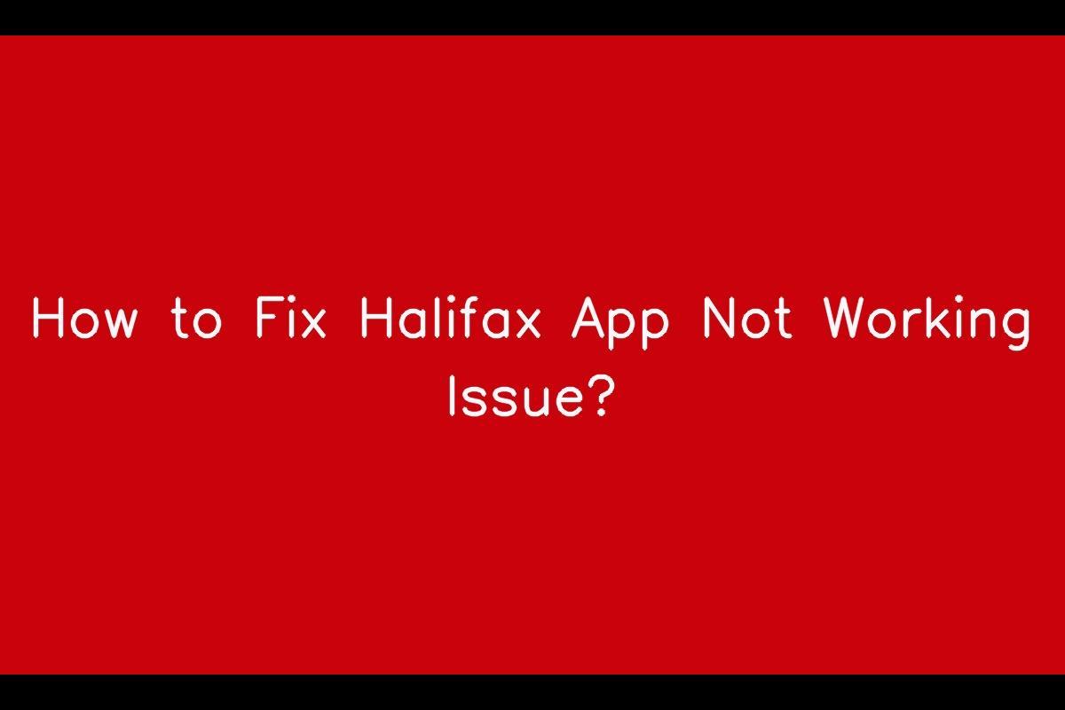 Halifax App Not Working: How to Troubleshoot and Resolve the Issue