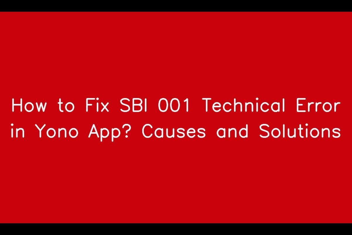 How to Resolve SBI 001 Technical Error in Yono App: Causes and Solutions
