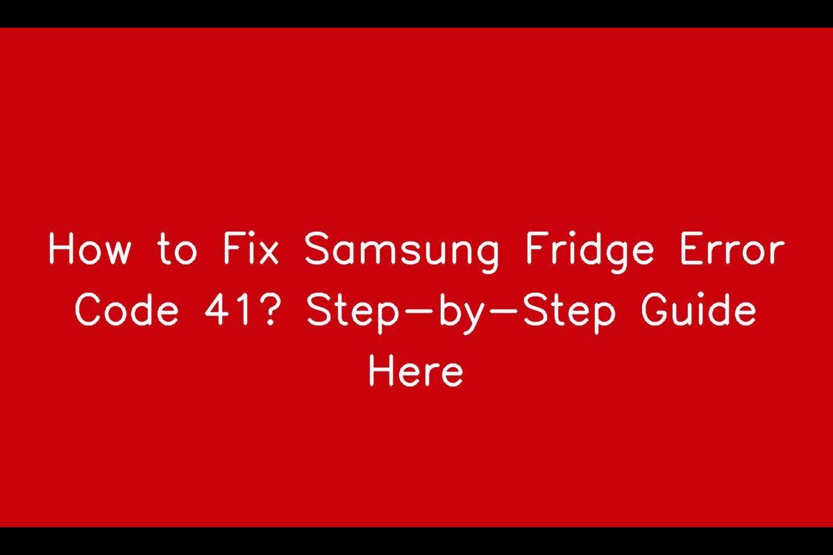 How to Resolve Samsung Fridge Error Code 41