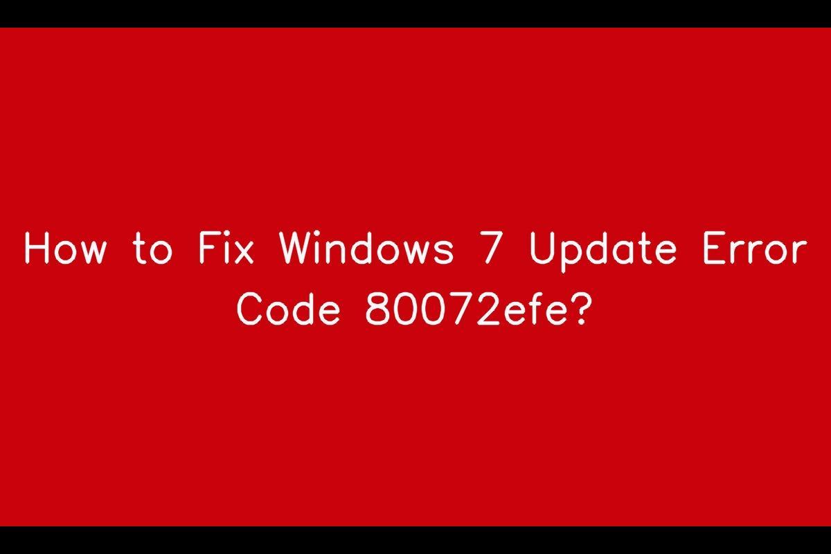 Windows 7 Update Error Code 80072efe: Causes and Fixes