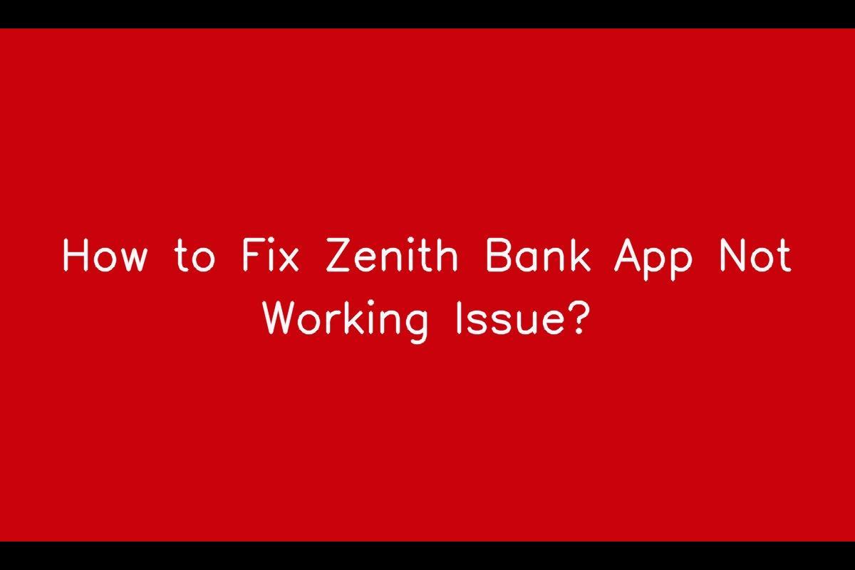 Zenith Bank App Not Working: How to Resolve the Issue