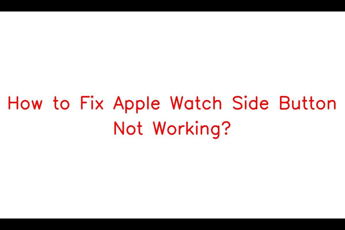 Apple Watch Side Button Not Responding: Troubleshooting Guide