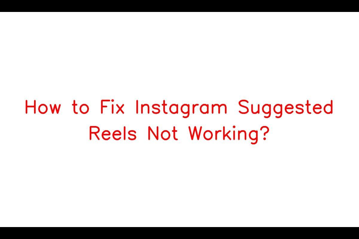 Instagram Suggested Reels Not Working: Troubleshooting Guide