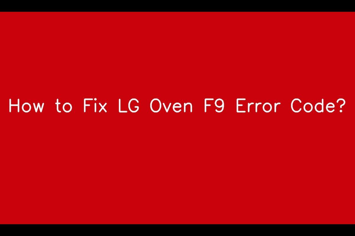 LG Oven F9 Error Code: Troubleshooting and Solutions