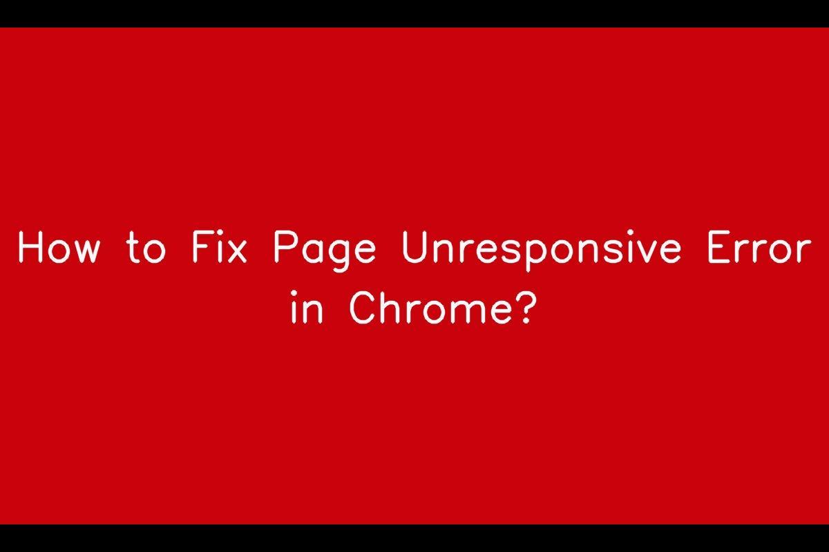 Dealing with the Page Unresponsive Issue in Google Chrome