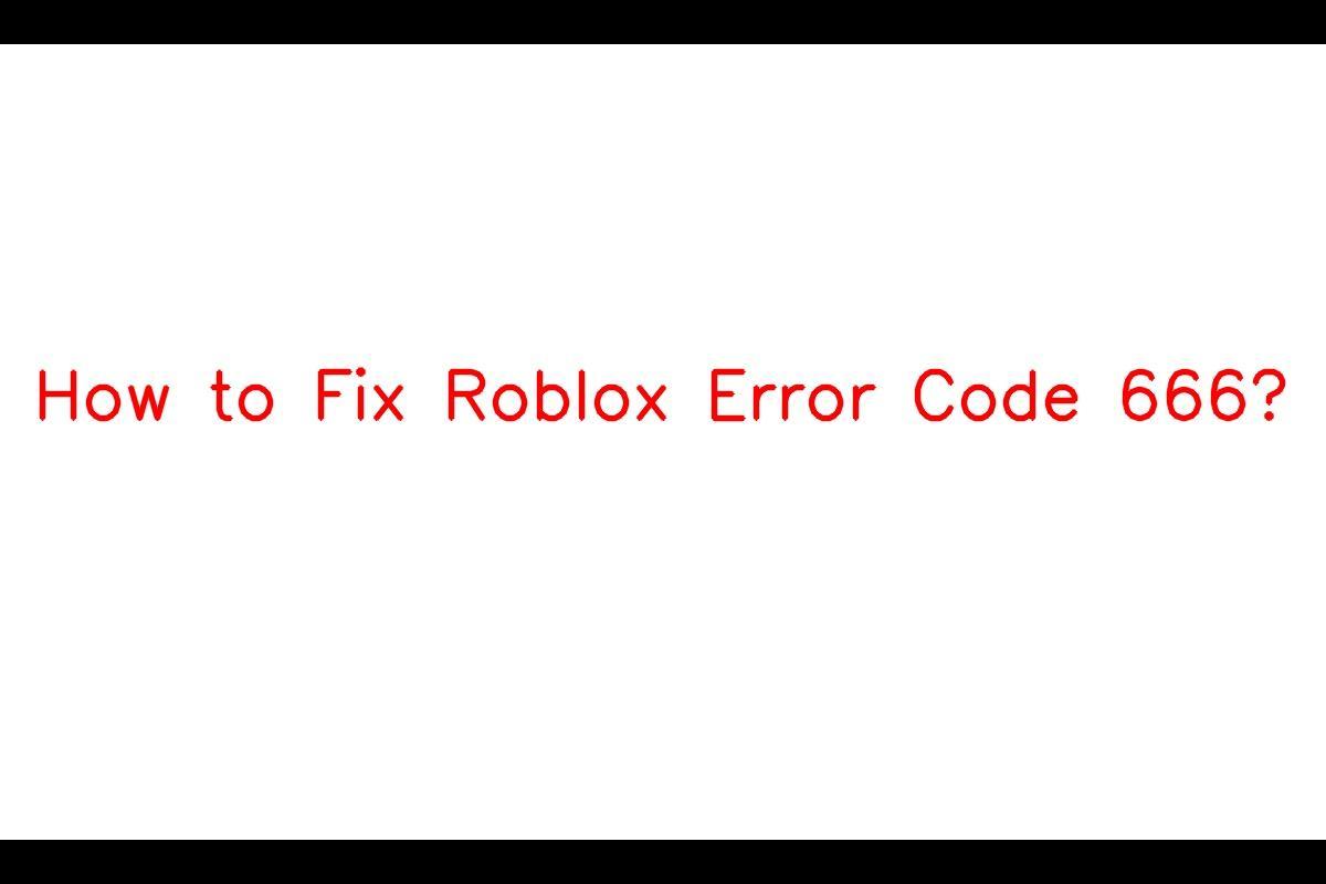 What is Roblox Error Code 666? How to Fix Roblox Error Code 666?