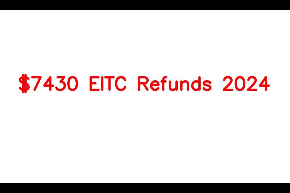 7430 EITC Refunds 2024, Amount, Eligibility, Calculation, Reason of