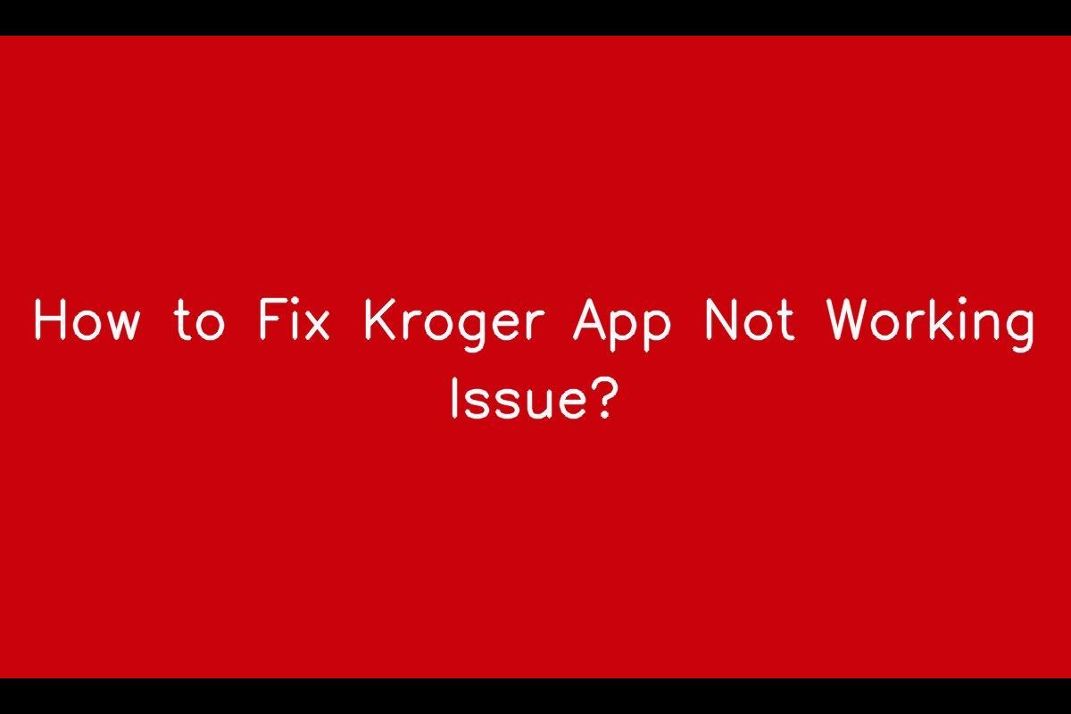 How to Resolve the Kroger Mobile App Not Functioning