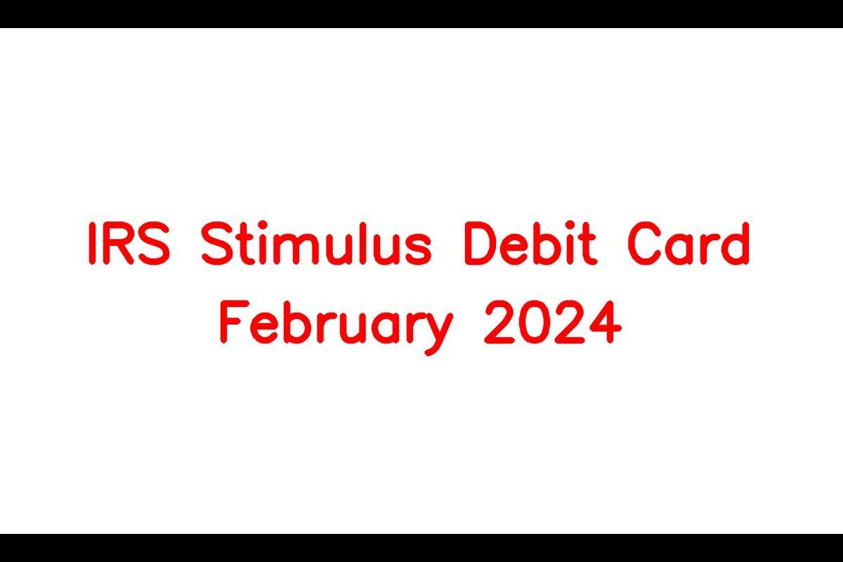 IRS Stimulus Debit Card February 2024, Check Eligibility Criteria